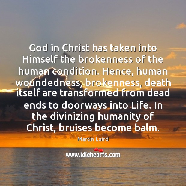 God in Christ has taken into Himself the brokenness of the human Martin Laird Picture Quote