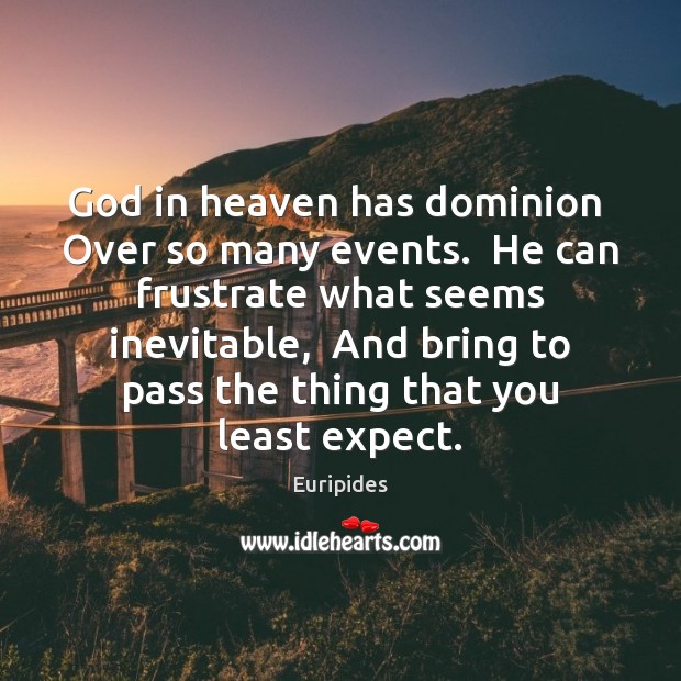 God in heaven has dominion  Over so many events.  He can frustrate Euripides Picture Quote
