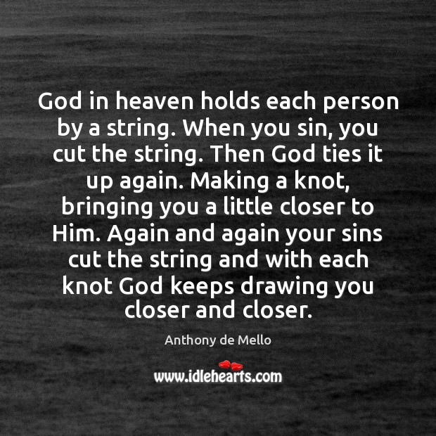 God in heaven holds each person by a string. When you sin, Anthony de Mello Picture Quote
