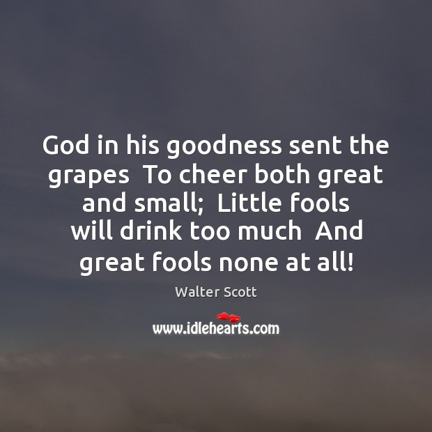 God in his goodness sent the grapes  To cheer both great and Walter Scott Picture Quote