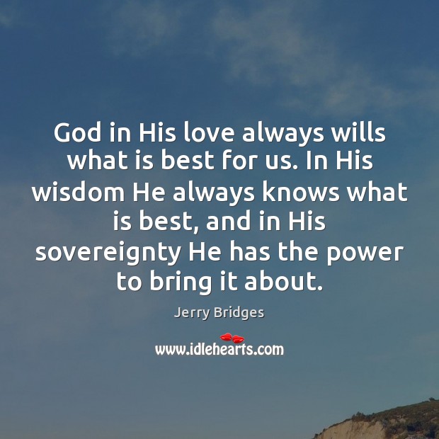 God in His love always wills what is best for us. In Jerry Bridges Picture Quote