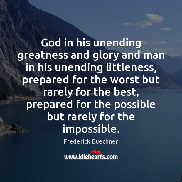 God in his unending greatness and glory and man in his unending Frederick Buechner Picture Quote