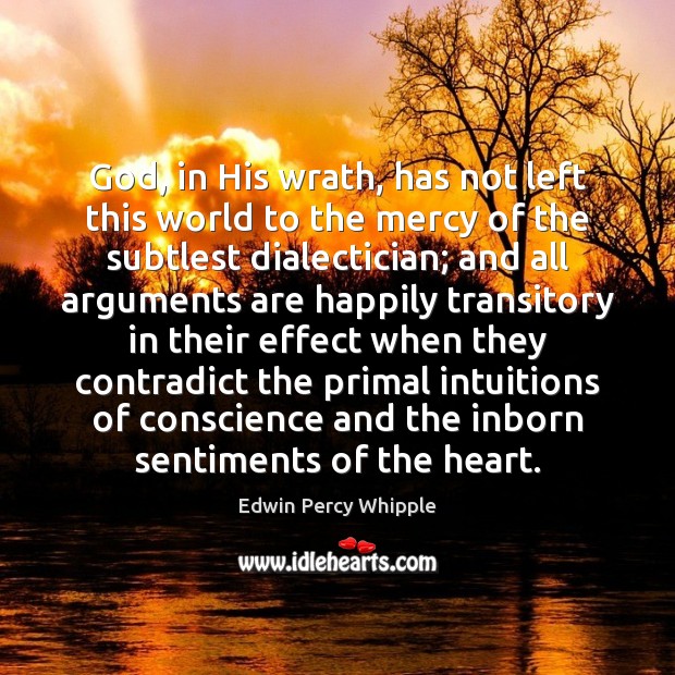 God, in His wrath, has not left this world to the mercy Edwin Percy Whipple Picture Quote