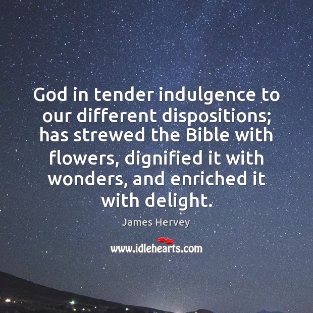 God in tender indulgence to our different dispositions; has strewed the Bible James Hervey Picture Quote