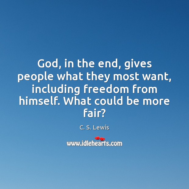 God, in the end, gives people what they most want, including freedom C. S. Lewis Picture Quote