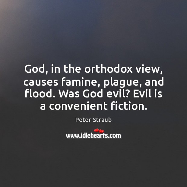 God, in the orthodox view, causes famine, plague, and flood. Was God Peter Straub Picture Quote