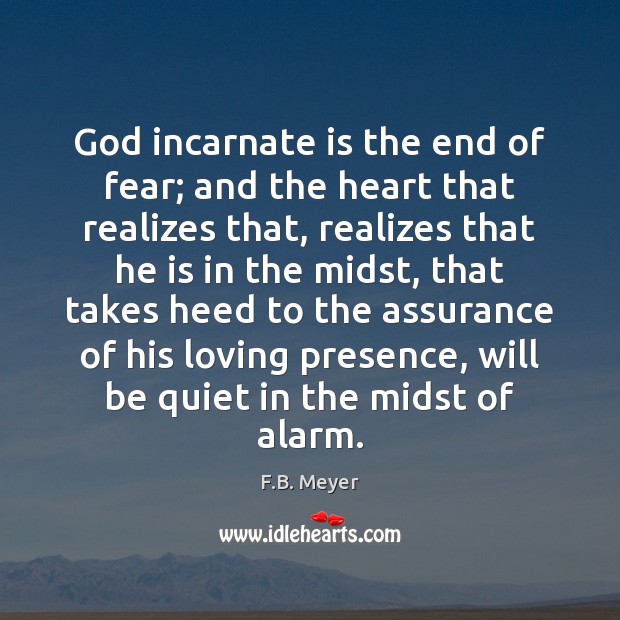 God incarnate is the end of fear; and the heart that realizes F.B. Meyer Picture Quote