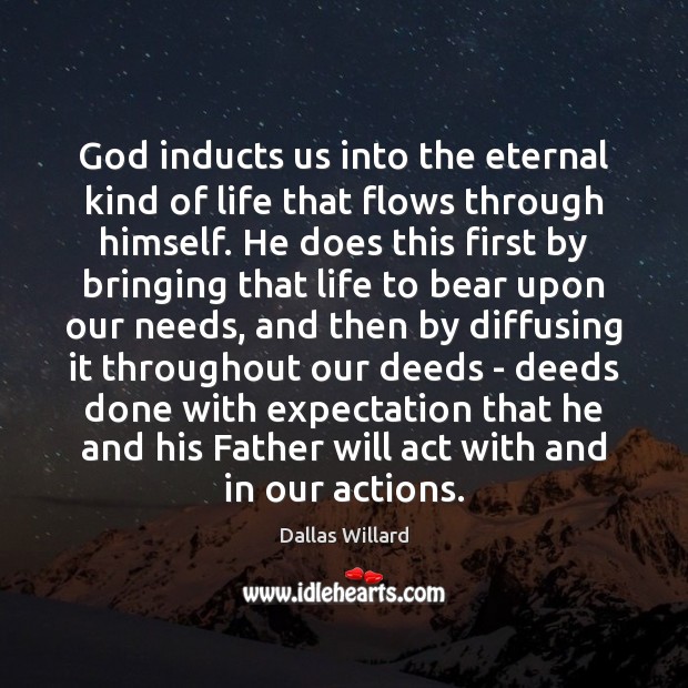 God inducts us into the eternal kind of life that flows through Dallas Willard Picture Quote