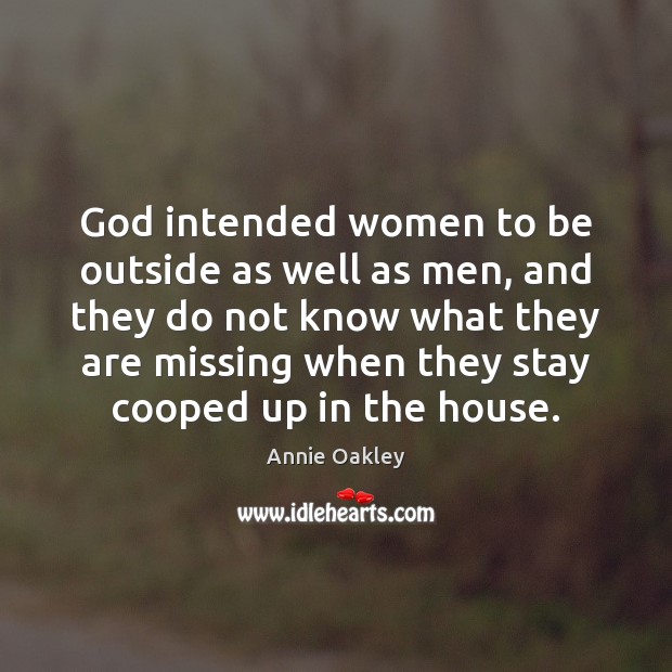 God intended women to be outside as well as men, and they Annie Oakley Picture Quote