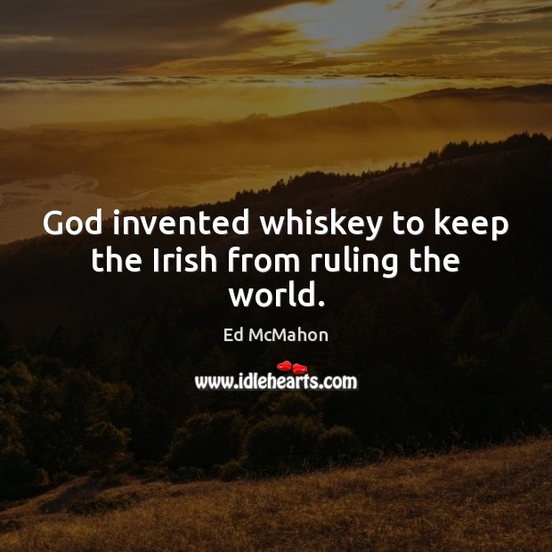 God invented whiskey to keep the Irish from ruling the world. Ed McMahon Picture Quote