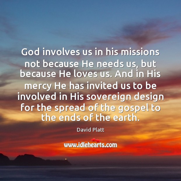 God involves us in his missions not because He needs us, but Design Quotes Image