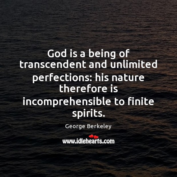 God is a being of transcendent and unlimited perfections: his nature therefore George Berkeley Picture Quote