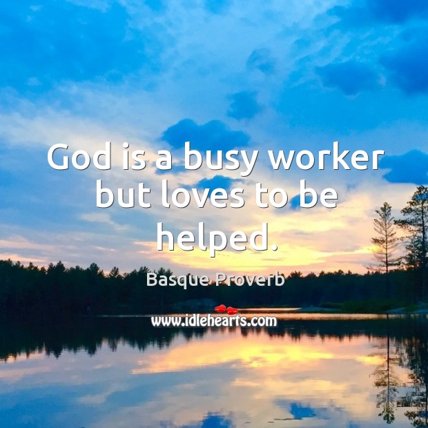 God is a busy worker but loves to be helped. Basque Proverbs Image