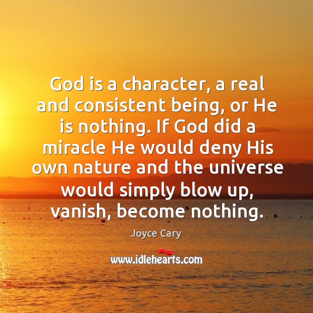 God is a character, a real and consistent being, or he is nothing. Joyce Cary Picture Quote