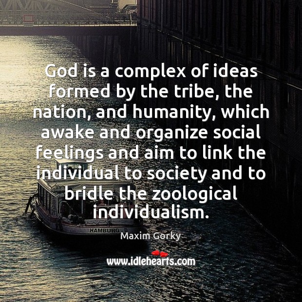 God is a complex of ideas formed by the tribe, the nation, Maxim Gorky Picture Quote