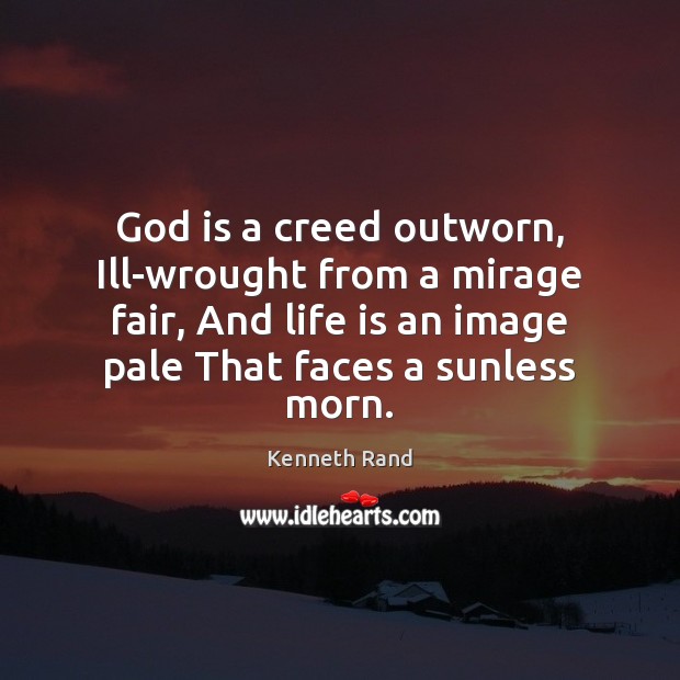 God is a creed outworn, Ill-wrought from a mirage fair, And life Image