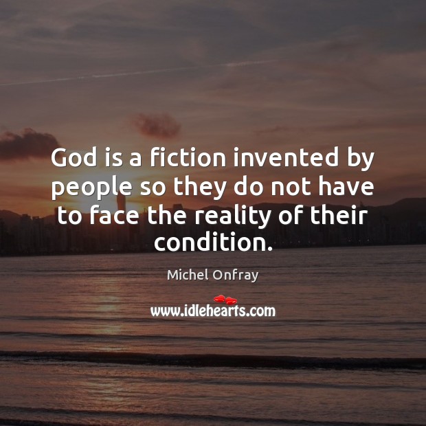 God is a fiction invented by people so they do not have Michel Onfray Picture Quote