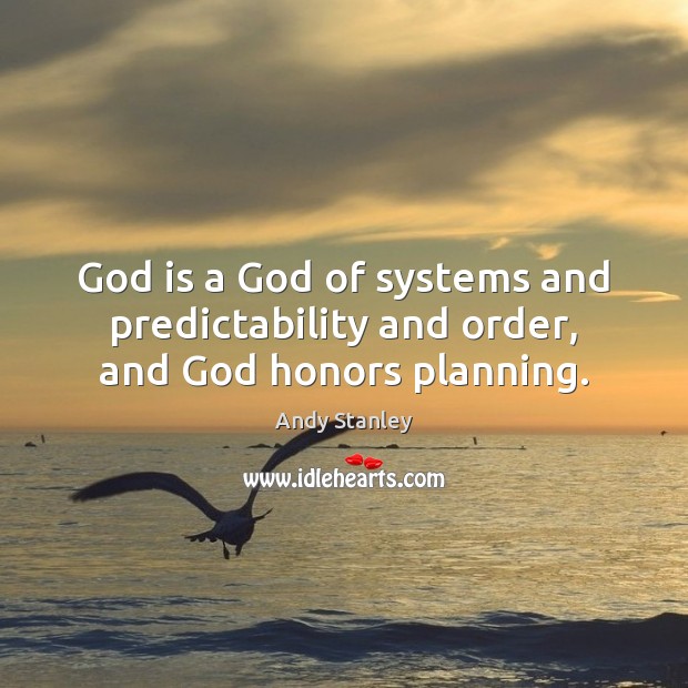 God is a God of systems and predictability and order, and God honors planning. Andy Stanley Picture Quote