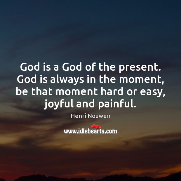 God is a God of the present. God is always in the Image