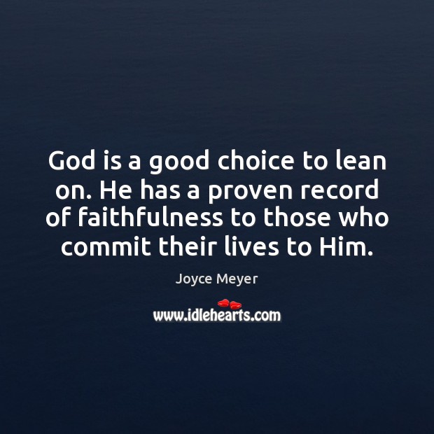 God is a good choice to lean on. He has a proven Joyce Meyer Picture Quote