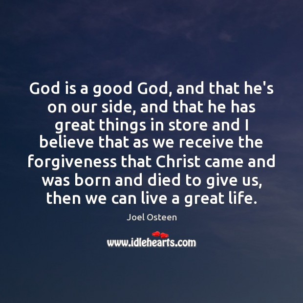 God is a good God, and that he’s on our side, and Joel Osteen Picture Quote