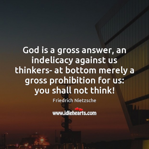 God is a gross answer, an indelicacy against us thinkers- at bottom Image