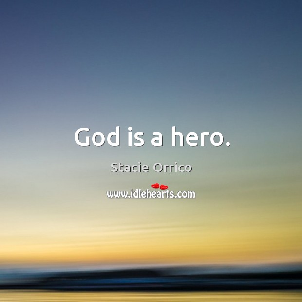 God is a hero. Stacie Orrico Picture Quote
