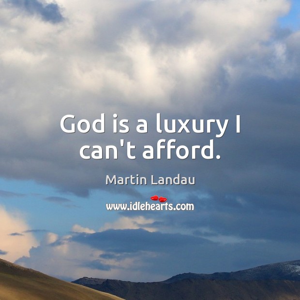 God is a luxury I can’t afford. Martin Landau Picture Quote