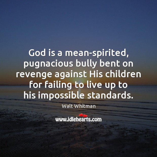 God is a mean-spirited, pugnacious bully bent on revenge against His children Image