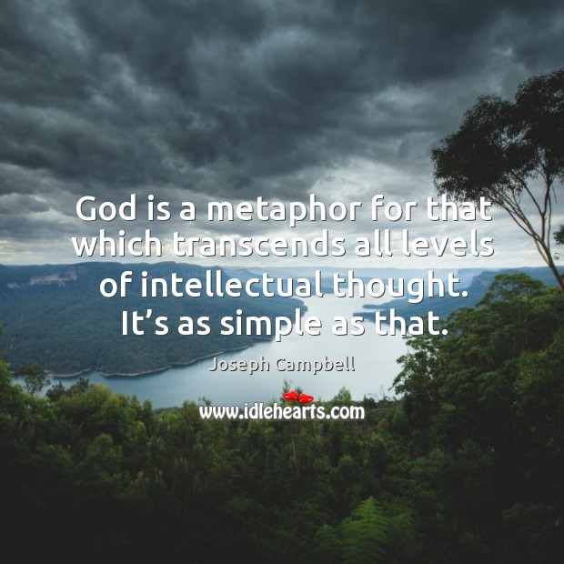 God is a metaphor for that which transcends all levels of intellectual thought. It’s as simple as that. Image
