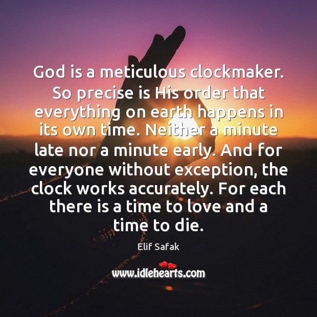 God is a meticulous clockmaker. So precise is His order that everything Elif Safak Picture Quote