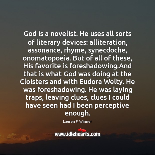 God is a novelist. He uses all sorts of literary devices: alliteration, Lauren F. Winner Picture Quote