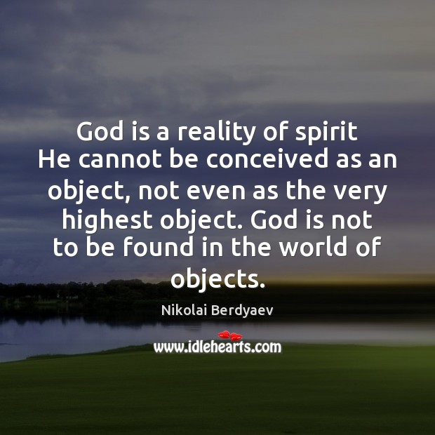 God is a reality of spirit He cannot be conceived as an Nikolai Berdyaev Picture Quote