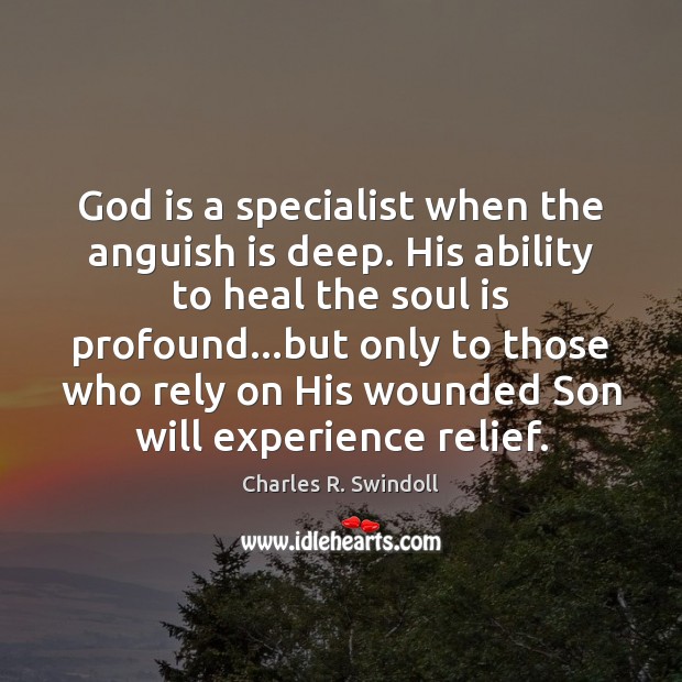 God is a specialist when the anguish is deep. His ability to Charles R. Swindoll Picture Quote