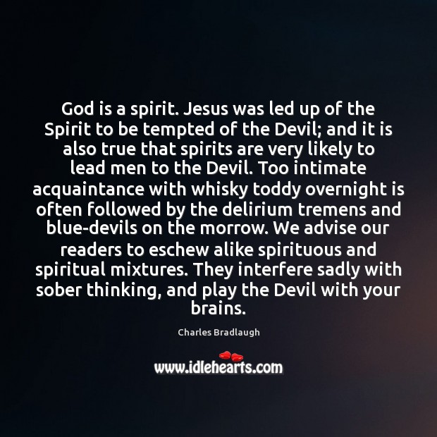 God is a spirit. Jesus was led up of the Spirit to Charles Bradlaugh Picture Quote