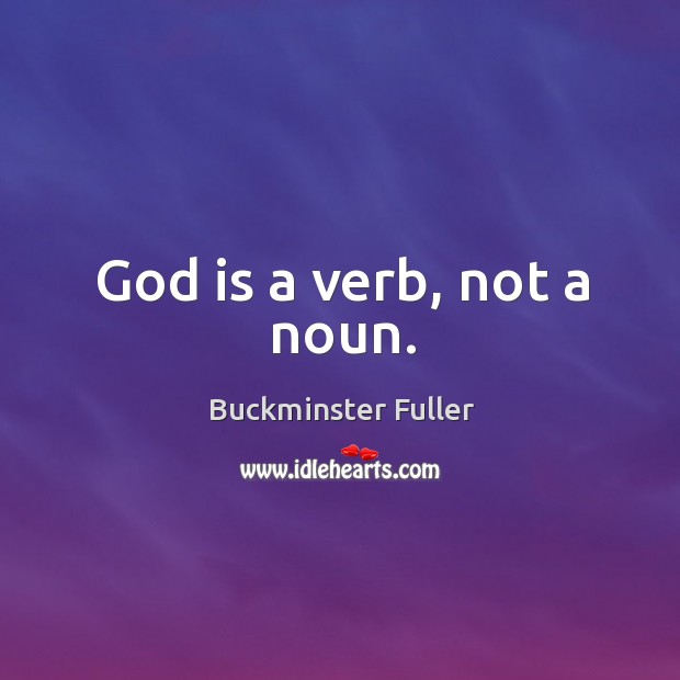 God is a verb, not a noun. Buckminster Fuller Picture Quote