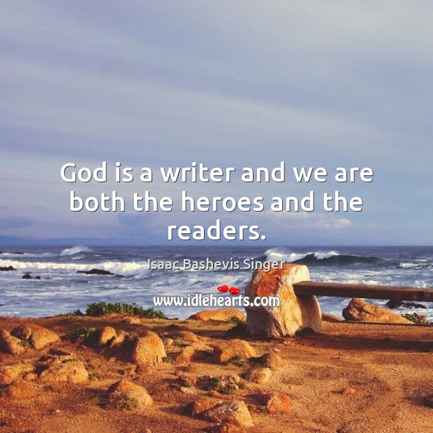 God is a writer and we are both the heroes and the readers. Image