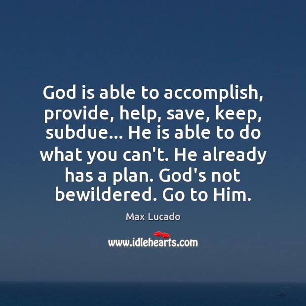 God is able to accomplish, provide, help, save, keep, subdue… He is Max Lucado Picture Quote