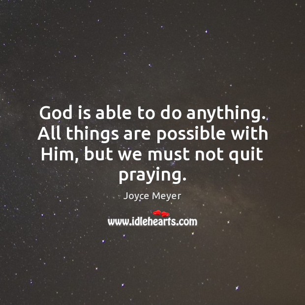 God is able to do anything. All things are possible with Him, Joyce Meyer Picture Quote