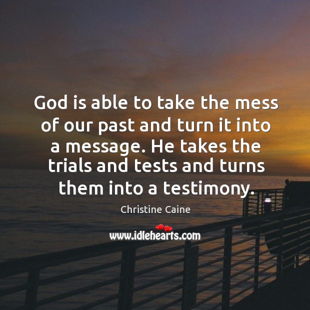 God is able to take the mess of our past and turn Christine Caine Picture Quote
