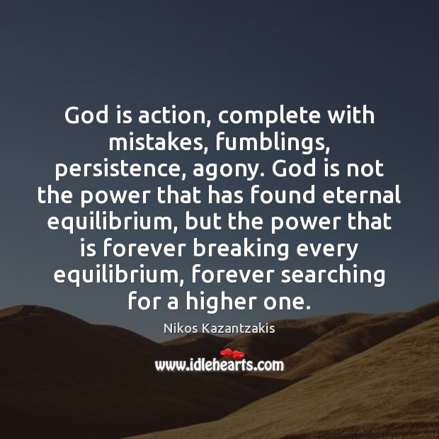 God is action, complete with mistakes, fumblings, persistence, agony. God is not Nikos Kazantzakis Picture Quote