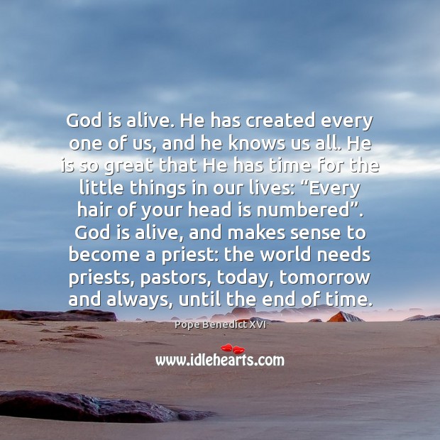 God is alive. He has created every one of us, and he Pope Benedict XVI Picture Quote
