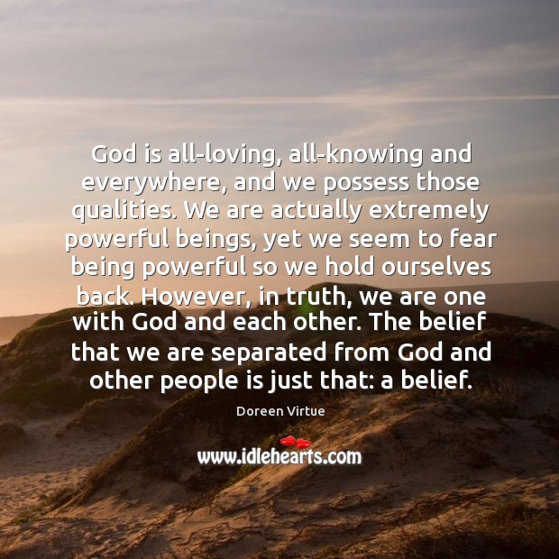 God is all-loving, all-knowing and everywhere, and we possess those qualities. We Doreen Virtue Picture Quote