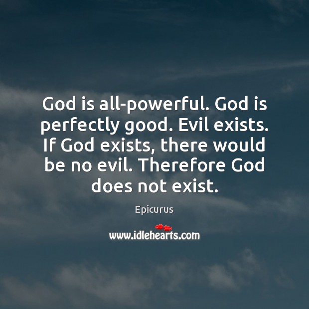 God is all-powerful. God is perfectly good. Evil exists. If God exists, Epicurus Picture Quote