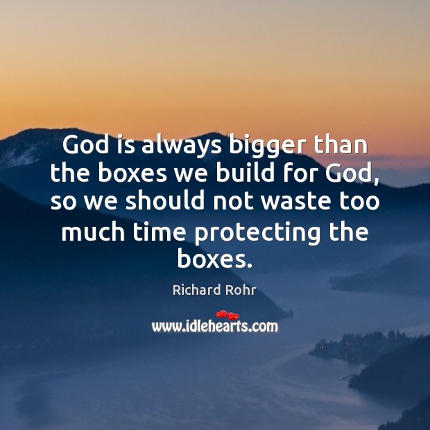 God is always bigger than the boxes we build for God, so Richard Rohr Picture Quote
