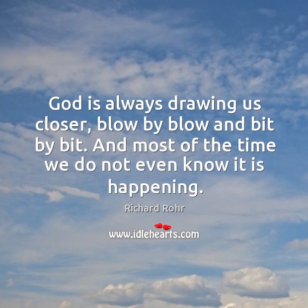God is always drawing us closer, blow by blow and bit by Image