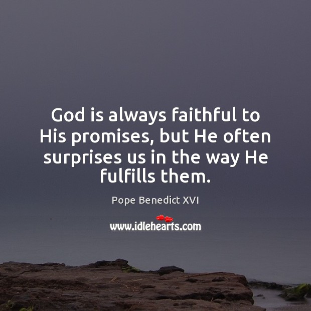 God is always faithful to His promises, but He often surprises us Pope Benedict XVI Picture Quote