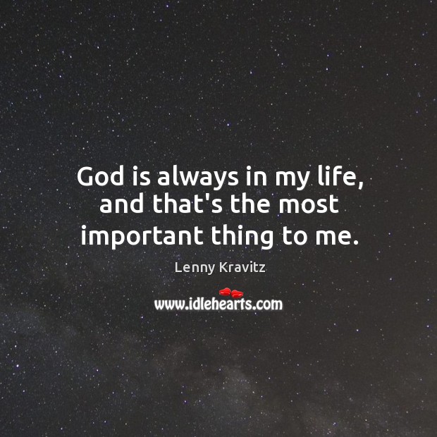 God is always in my life, and that’s the most important thing to me. Lenny Kravitz Picture Quote