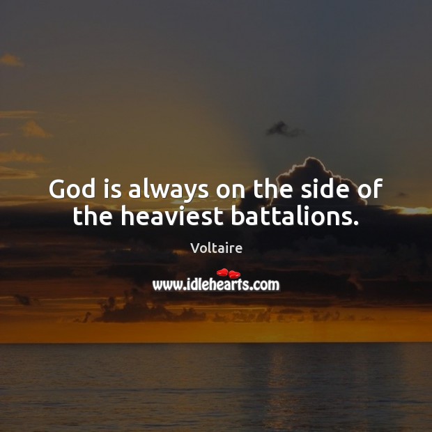 God is always on the side of the heaviest battalions. Voltaire Picture Quote