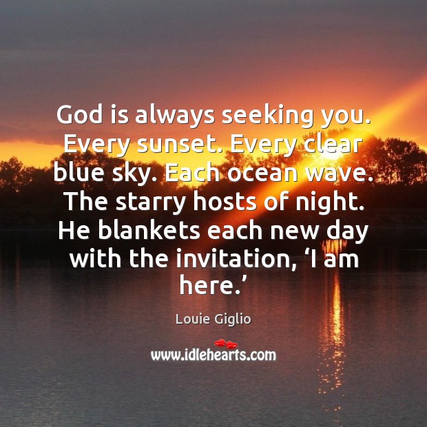 God is always seeking you. Every sunset. Every clear blue sky. Each Louie Giglio Picture Quote